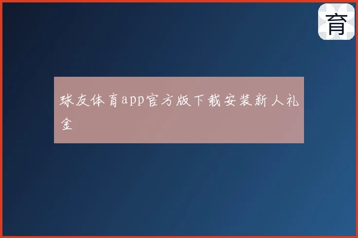 球友体育app官方版下载安装新人礼金